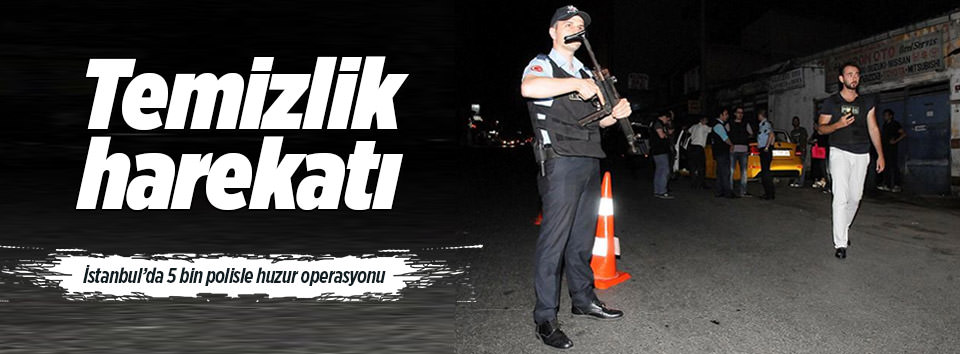 İstanbul’da 5 bin polisle huzur operasyon