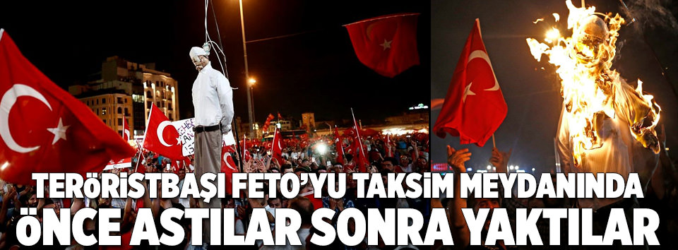 Taksim’de Feto’yu önce astılar sonra yaktılar