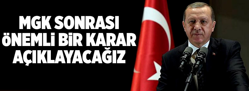 MGK’dan sonra önemli bir karar açıklayacağız