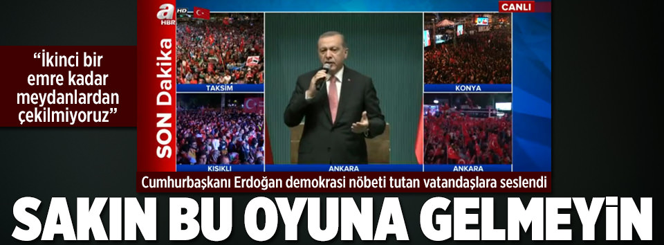 Erdoğan: Sakın bu oyuna gelmeyin