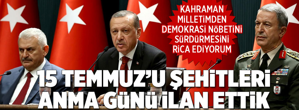 15 Temmuz’u Şehitleri Anma Günü ilan ettik