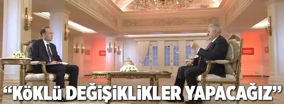 Başbakan: Köklü değişiklikler yapacağız