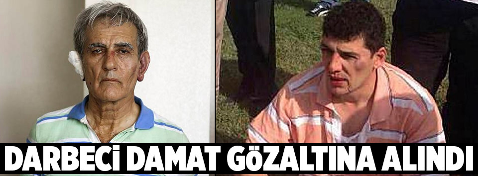 Darbeci damat yakalandı