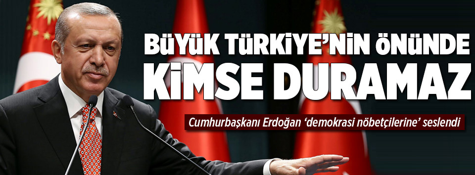 Erdoğan: Büyük Türkiye’nin önünde kimse duramaz