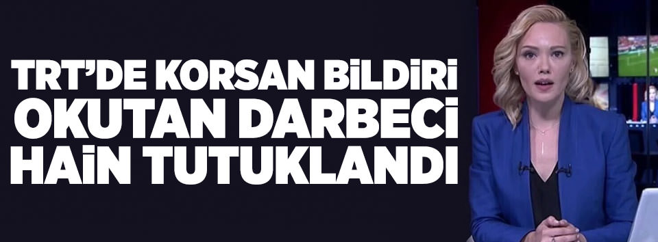 TRT’de korsan bildiri okutan yarbay tutuklandı!