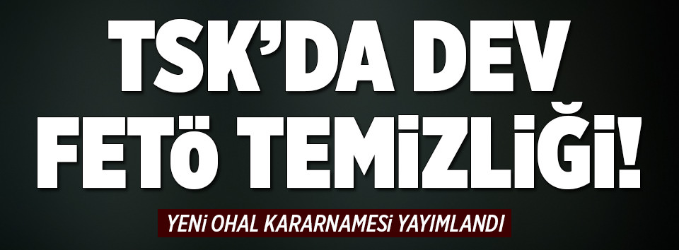 TSK’da dev FETÖ temizliği