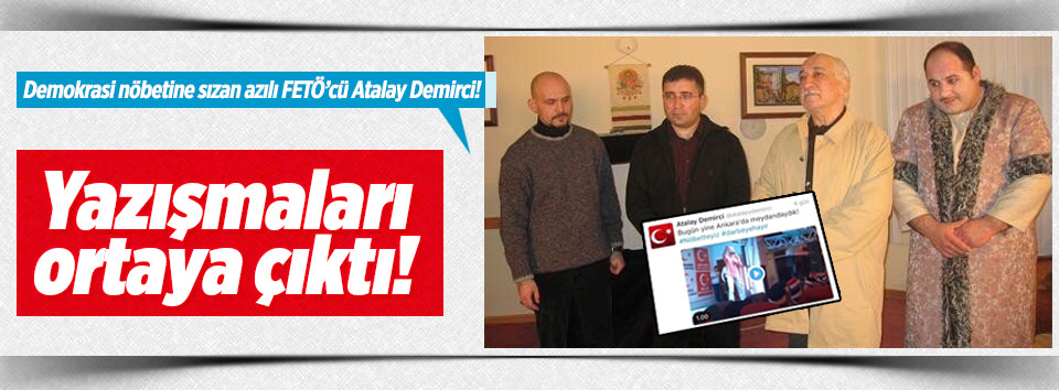 Demokrasi nöbetine sızan azılı FETÖ’cü Atalay Demirci!