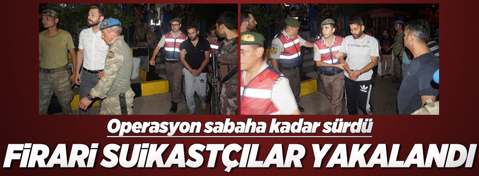O firari suikastçılar yakalandı!