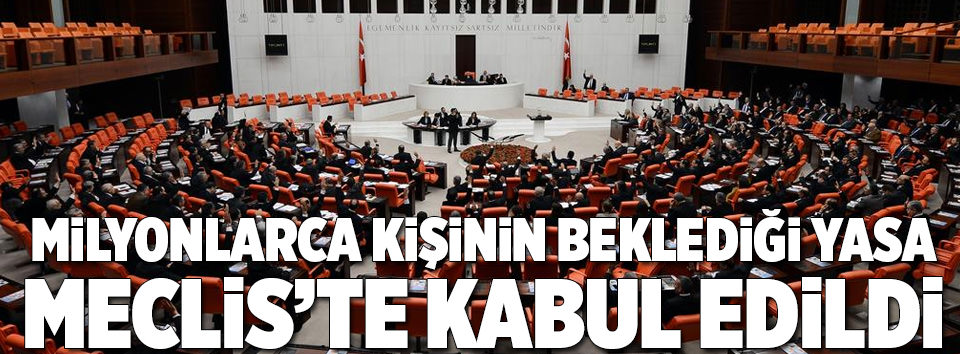 Beklenen yasa Meclis’te kabul edildi