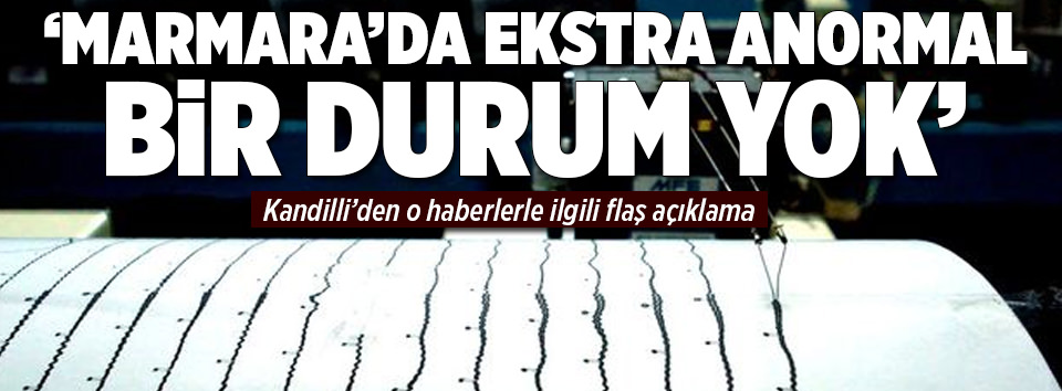 Kandilli: Marmara’da ekstra anormal bir durum yok