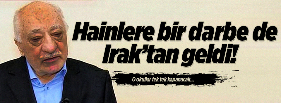 FETÖ’ye bir darbe de Irak’tan!