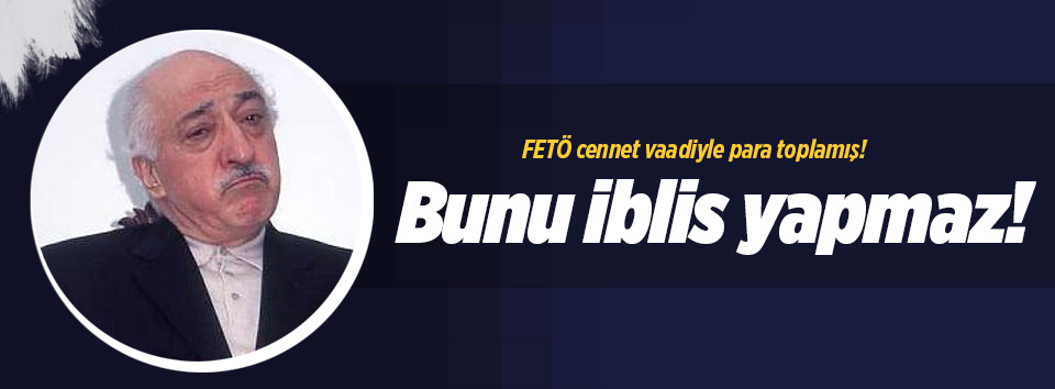 FETÖ cennet vaadiyle para toplamış!