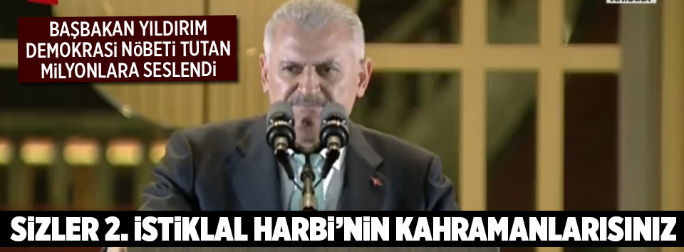 Başbakan: Sizler 2. İstiklal Harbi’nin kahramanlarısınız