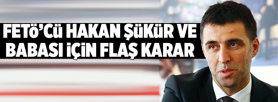 Hakan Şükür ve babası hakkında gözaltı kararı