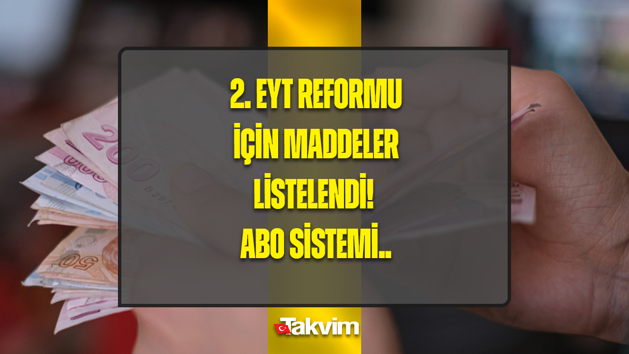 GÖZLER ORADAYDI! Aylık Bağlama Oranları ABO sil baştan değişiyor, SGK girişi 2000-2011 olanlar... 2. EYT reformu için maddeler listelendi!