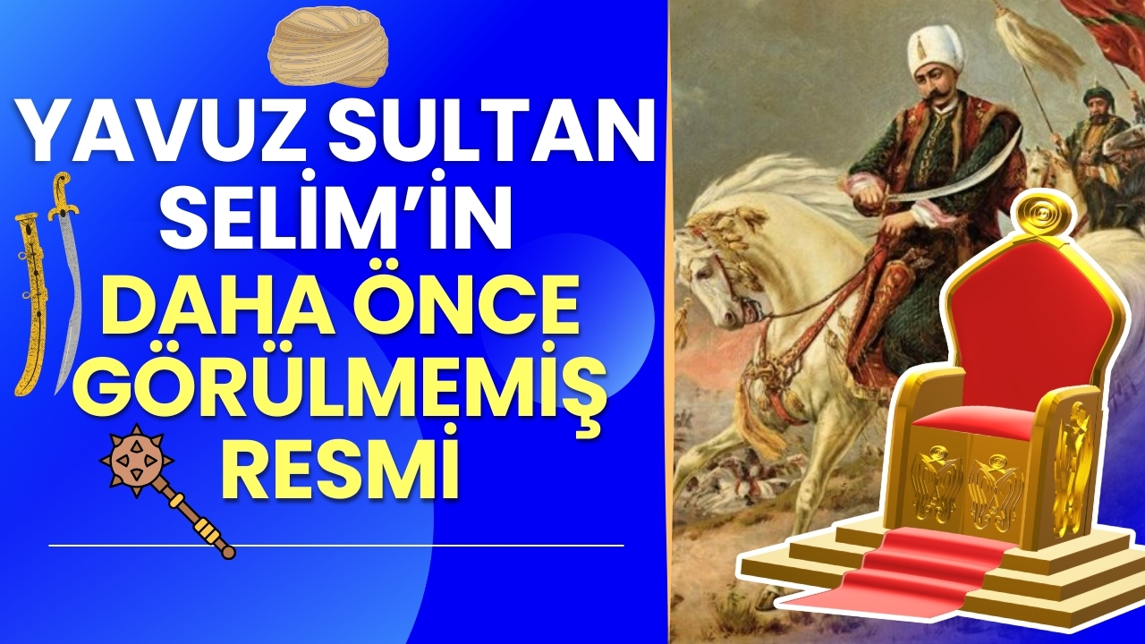 Yavuz Sultan Selim’in gerçek resmi ortaya çıktı! Meğer görünenden daha farklıymış...