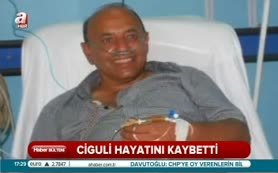 Ciguli hayatını kaybetti!