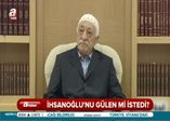 İhsanoğlu'nu Gülen mi istedi?