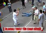İrlandalı turist tüm esnafı dövdü