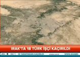 Irak'ta 18 Türk işçi kaçırıldı
