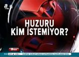 Huzuru kim istemiyor?