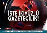 İşte ikiyüzlü gazetecilik!