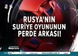 Rusya'nın Suriye oyununun perde arkası!