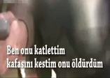 ''Oğlunu katlettim kafasını kestim''