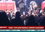 DİSK toplantısında çirkin hakaretler