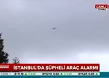 İstanbul'da şüpheli araç alarmı!