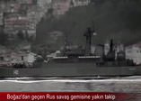 Boğaz'dan geçen Rus savaş gemisine yakın takip