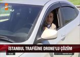 İstanbul trafiğine dronelu çözüm!