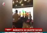 Bankacıya 'az çalıştın' dayağı