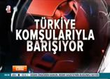 Türkiye komşularıyla barışıyor! Birileri rahatsız oluyor