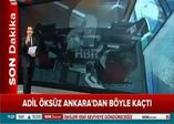 Adil Öksüz Ankara'dan böyle kaçtı!