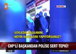 CHP'li Başkan'dan polislere tehdit!