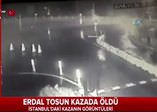 Erdal Tosun'un hayatını kaybettiği kazanın ilk görüntüleri!