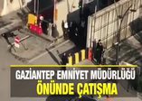 Gaziantep Emniyet Müdürlüğü önünde çatışma