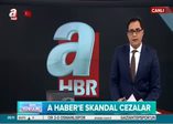 A Haber'e skandal cezalar!