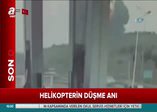 İşte helikopterin düşme anı