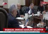 Başbakan Yıldırım sınırdaki askerlere seslendi